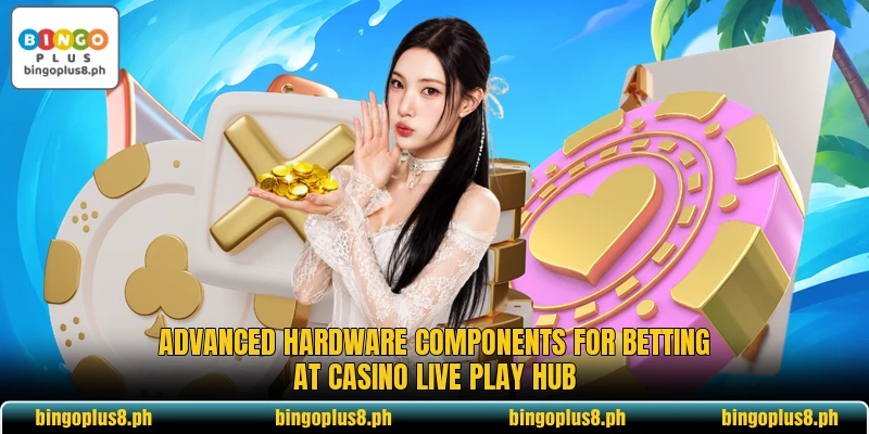 Advanced hardware components for betting at casino live play hub Advanced hardware components for betting at casino live play hub