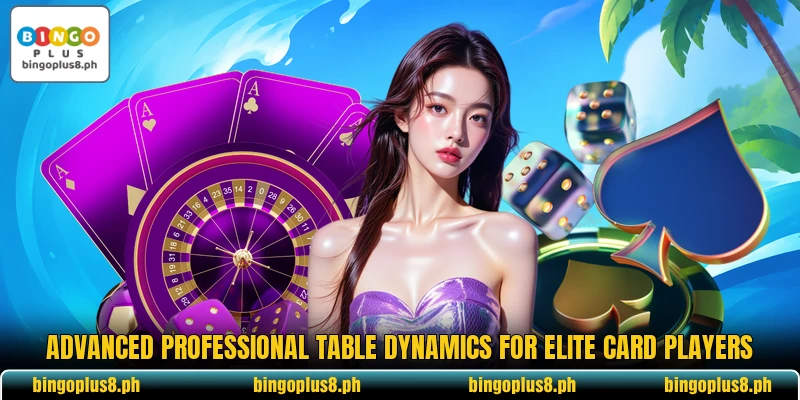 Advanced professional table dynamics for elite card players