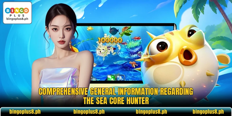 Comprehensive general information regarding the Sea Core Hunter