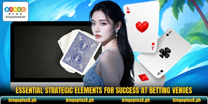 Essential strategic elements for success at betting venues