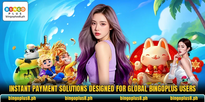 Instant payment solutions designed for global BingoPlus users Instant payment solutions designed for global BingoPlus users