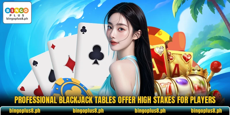 Professional blackjack tables offer high stakes for players
