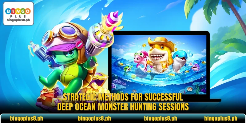 Strategic methods for successful deep ocean monster hunting sessions